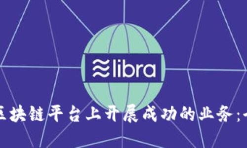 如何在区块链平台上开展成功的业务：全面指南