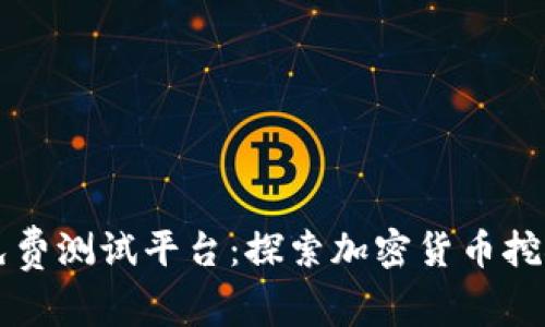 区块链挖矿免费测试平台：探索加密货币挖矿的全新方式