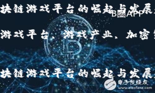 创新与未来：区块链游戏平台的崛起与发展趋势

关键词：区块链游戏平台, 游戏产业, 加密货币, 数字资产


创新与未来：区块链游戏平台的崛起与发展趋势