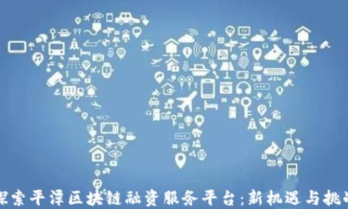 
探索平潭区块链融资服务平台：新机遇与挑战