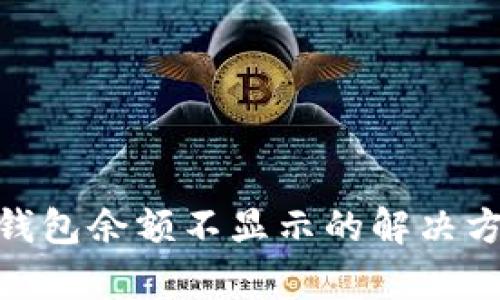 imToken钱包余额不显示的解决方案及分析