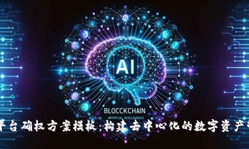 区块链平台确权方案模板：构建去中心化的数字资产管理体系