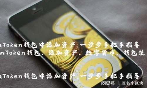如何在imToken钱包中添加资产：一步步手把手指导  
关键词：imToken钱包, 添加资产, 数字货币, 钱包使用教程  


如何在imToken钱包中添加资产：一步步手把手指导