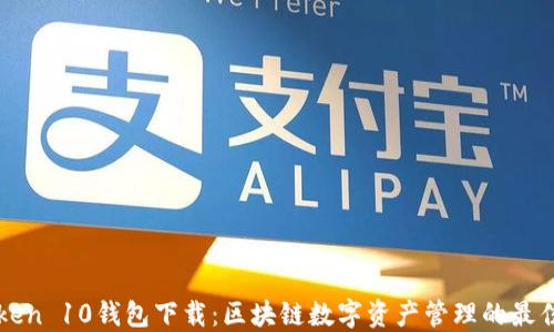 
imToken 10钱包下载：区块链数字资产管理的最佳选择