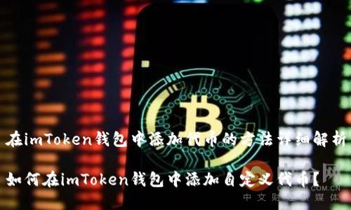 在imToken钱包中添加代币的方法详细解析

如何在imToken钱包中添加自定义代币？