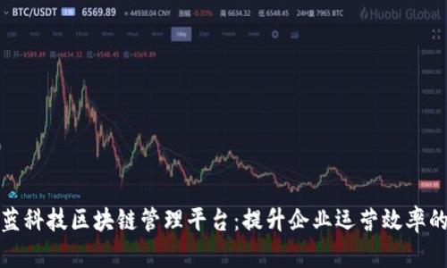 探索京蓝科技区块链管理平台：提升企业运营效率的新方案