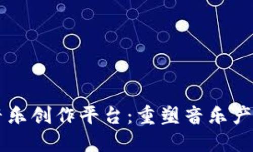 区块链音乐创作平台：重塑音乐产业的未来