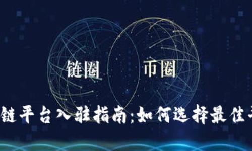 2023年热门区块链平台入驻指南：如何选择最佳平台进行项目开发