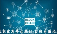 区块链空投最新发布平台揭秘：获取币圈福利的