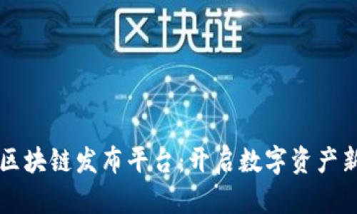 首码区块链发布平台：开启数字资产新纪元