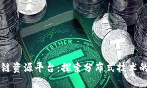 区块链资源平台：探索分布式技术的未来