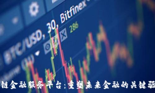   
区块链金融服务平台：重塑未来金融的关键驱动力