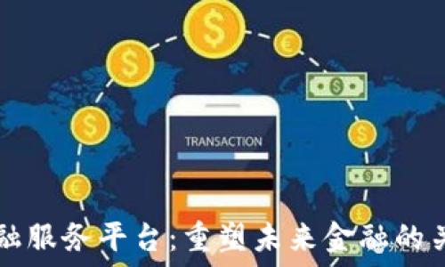   
区块链金融服务平台：重塑未来金融的关键驱动力