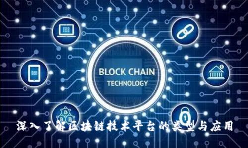深入了解区块链技术平台的类型与应用