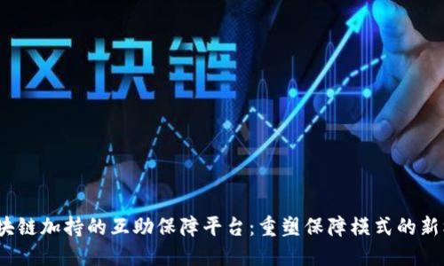  区块链加持的互助保障平台：重塑保障模式的新机遇