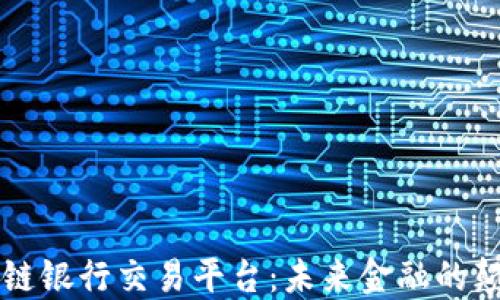 
区块链银行交易平台：未来金融的颠覆者