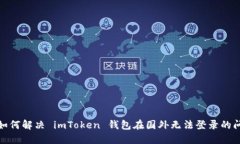 : 如何解决 imToken 钱包在国外无法登录的问题