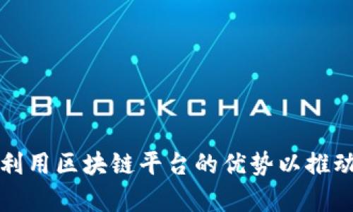 如何有效利用区块链平台的优势以推动业务增长