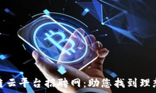   
浙江区块链云平台招聘网：助您找到理想工作机会