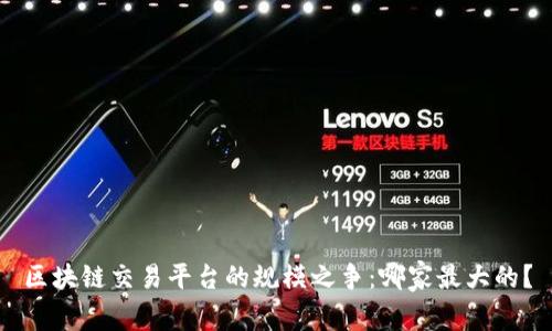 区块链交易平台的规模之争：哪家最大的？