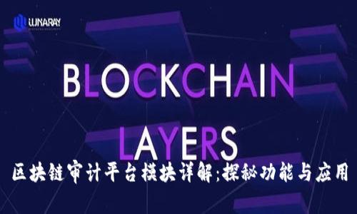 区块链审计平台模块详解：探秘功能与应用