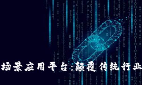 区块链全场景应用平台：颠覆传统行业的新机遇