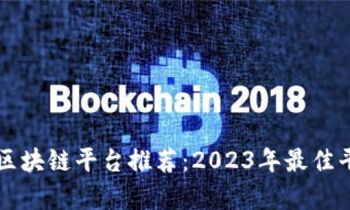 新零售区块链平台推荐：2023年最佳平台分析