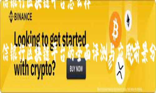 中信银行区块链平台怎么样

中信银行区块链平台的全面评测与应用前景分析