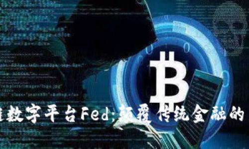 区块链数字平台Fed：颠覆传统金融的新时代