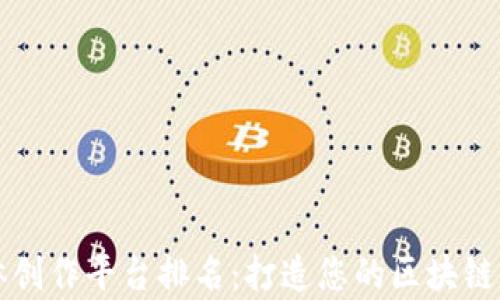 
区块链自媒体创作平台排名：打造您的区块链内容创作之路