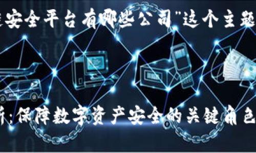 为您提供信息：关于“区块链安全平台有哪些公司”这个主题，我建议可以参考以下结构：



区块链安全平台公司全解析：保障数字资产安全的关键角色
