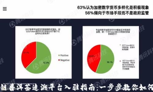 
区块链普洱茶追溯平台入驻指南：一步步教你如何操作