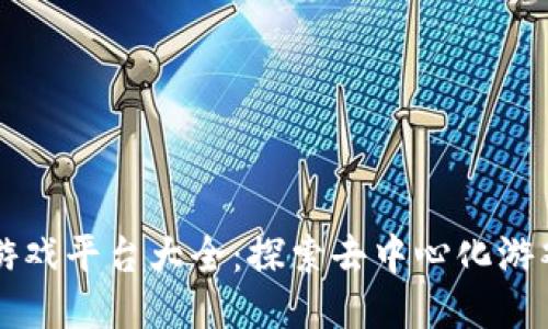 区块链游戏平台大全：探索去中心化游戏的未来