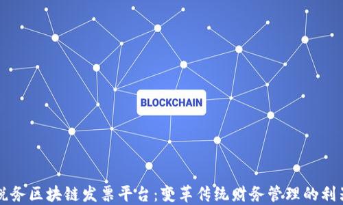 
税务区块链发票平台：变革传统财务管理的利器