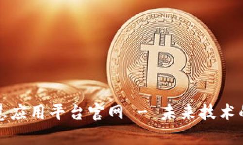 区块链智慧应用平台官网 - 未来技术的前沿展现