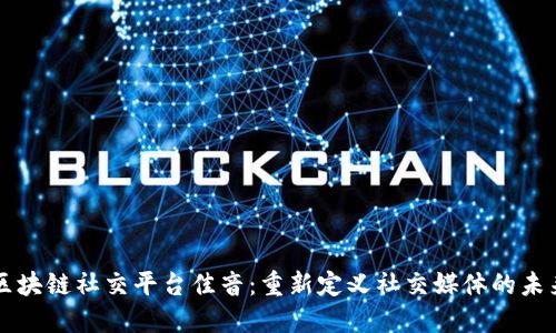 区块链社交平台佳音：重新定义社交媒体的未来